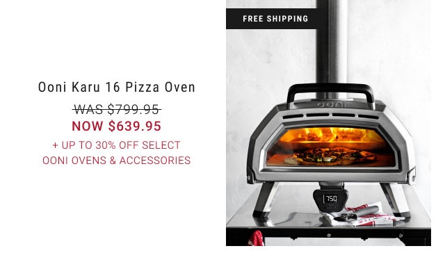 FREE SHIPPING. Ooni Karu 16 Pizza Oven. WAS $799.95. NOW $639.95. + Up to 30% off Select Ooni Ovens & Accessories.