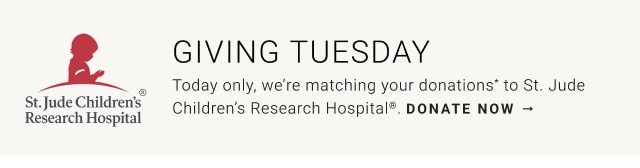 Giving Tuesday. Today only, we’re matching your donations* to St. Jude Children’s Research Hospital®. DONATE NOW →