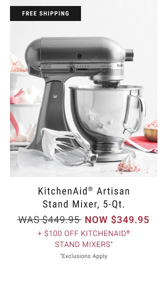 FREE SHIPPING. KitchenAid® Artisan Stand Mixer, 5-Qt. WAS $449.95. NOW $349.95. + $100 Off KitchenAid®Stand Mixers* *Exclusions Apply.