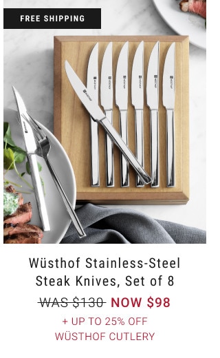 FREE SHIPPING. Wüsthof Stainless-Steel Steak Knives, Set of 8. WAS $130. NOW $98. + Up to 25% Off Wüsthof Cutlery. 