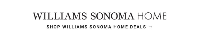 Williams Sonoma Home. SHOP WILLIAMS SONOMA HOME DEALS →