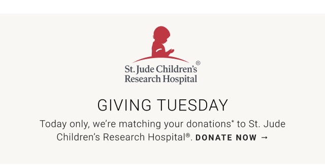 Giving Tuesday - Today only, we’re matching your donations* to St. Jude Children’s Research Hospital®. Donate now
