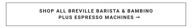 Shop All Breville Barista & Bambino Plus Espresso Machines