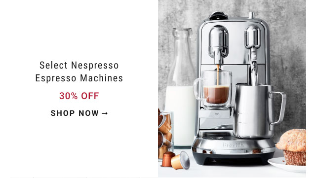 Select Nespresso Espresso Machines 30% Off - shop now