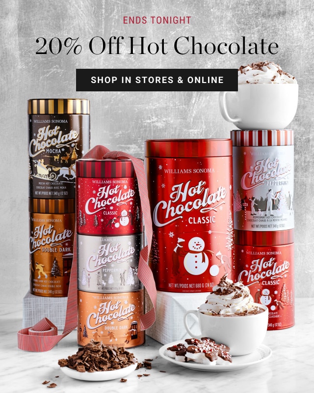 ENDS TONIGHT. 20 % off Hot Chocolate. SHOP IN STORES & ONLINE.