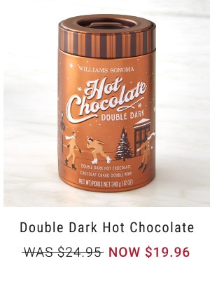 Double Dark Hot Chocolate. WAS $24.95. NOW $19.96.