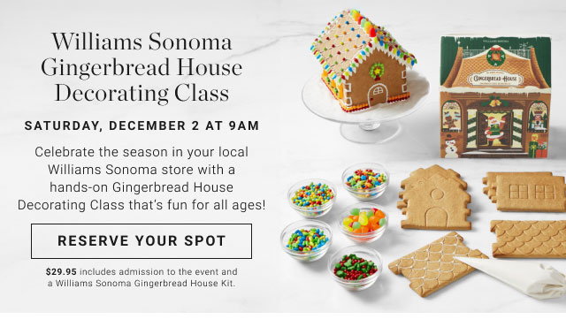 Williams Sonoma Gingerbread House Decorating Class - Saturday, December 2 at 9am - Celebrate the season in your local Williams Sonoma store with a hands-on Gingerbread House Decorating Class that’s fun for all ages! Reserve Your Spot