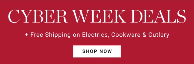 Cyber week Deals. + Free Shipping on Electrics, Cookware & Cutlery. SHOP NOW.