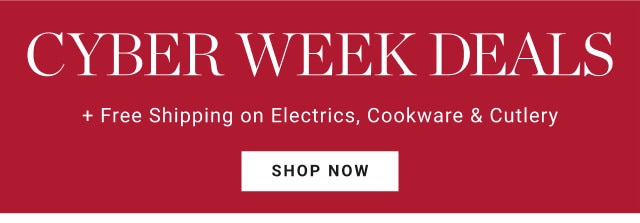 Cyber week Deals + Free Shipping on Electrics, Cookware & Cutlery. SHOP NOW.