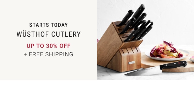 STARTS TODAY. Wüsthof Cutlery. Up to 30% Off + Free Shipping. 