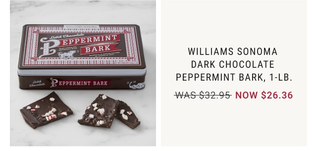 Williams Sonoma Dark Chocolate Peppermint Bark, 1-Lb. WAS $32.95. NOW $26.36.