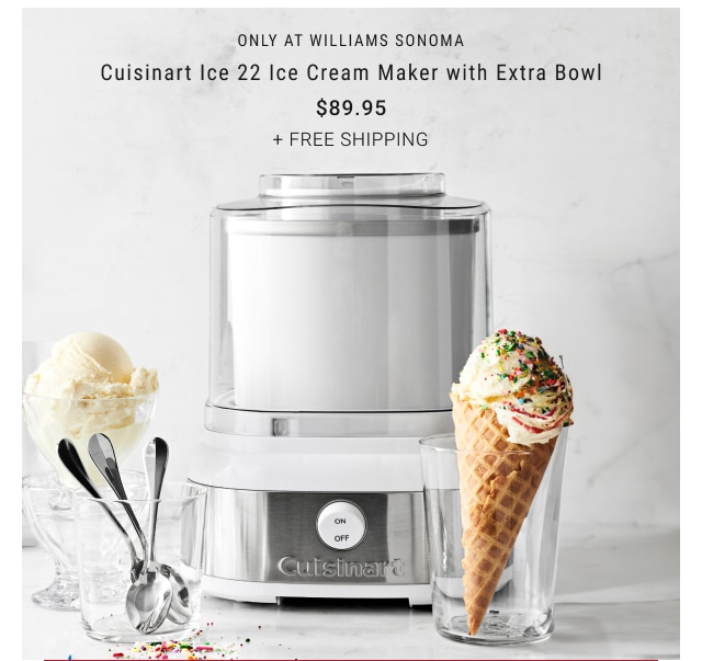 Only at Williams Sonoma - Cuisinart Ice 22 Ice Cream Maker with Extra Bowl $89.95 + free shipping