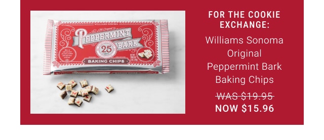 For the Cookie Exchange: Williams Sonoma Original Peppermint Bark Baking Chips NOW $15.96