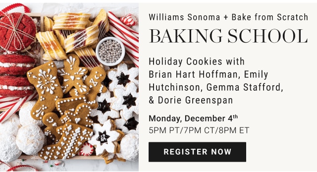 Williams Sonoma + Bake from Scratch - Williams Sonoma + Bake from Scratch - Baking School Holiday Cookies with Brian Hart Hoffman, Emily Hutchinson, Gemma Stafford,& Dorie Greenspan - Monday, December 4th 5PM PT/7PM CT/8PM ET - register now
