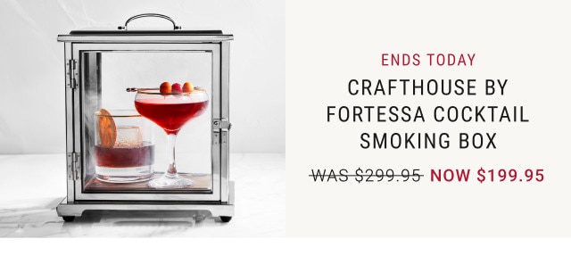 Ends Today. Crafthouse by Fortessa Cocktail Smoking Box. WAS $299.95. NOW $199.95.