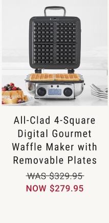 All-Clad 4-Square Digital Gourmet Waffle Maker with Removable Plates. WAS $329.95. NOW $279.95.