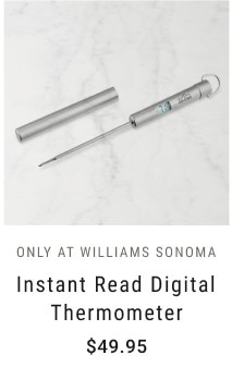 ONLY AT WILLIAMS SONOMA. Instant Read Digital Thermometer. $49.95.