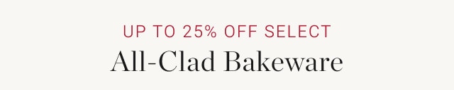 Up to 25% Off Select All-Clad Bakeware.