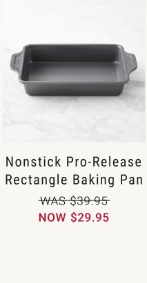 Nonstick Pro-Release Rectangle Baking Pan. WAS $39.95. NOW $29.95.