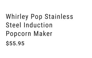 Whirley Pop Stainless Steel Induction Popcorn Maker $55.95