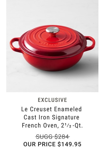 Exclusive. Le Creuset Enameled Cast Iron Signature French Oven, 2 1/2 -Qt. Sugg $284. Our price $149.95.