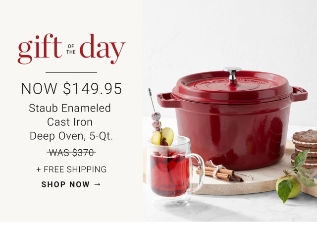 gift of the day - NOW $149.95 Staub Enameled Cast Iron Deep Oven, 5-Qt. + Free Shipping - shop now