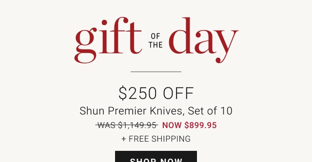 gift of the day - $250 off Shun Cutlery + Free Shipping - Shop now