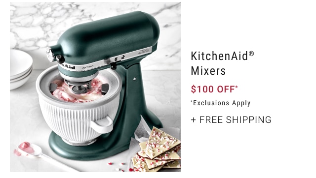 KitchenAid® Mixers $100 Off* *Exclusions Apply + Free Shipping