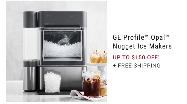 GE Profile™ Opal™ Nugget Ice Makers up to $150 Off* + Free Shipping