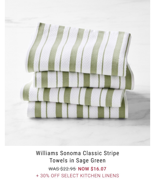 Williams Sonoma Classic Stripe. Towels in Sage Green. WAS $22.95. NOW $16.07. + 30% Off Select Kitchen Linens.