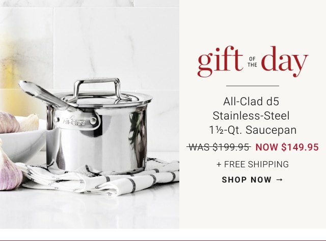 up to 30% Off All-Clad d5 Stainless-Steel 1½-Qt. Saucepan - NOW $149.95 + Free Shipping - shop now