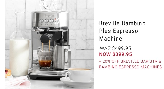 Breville bambino plus espresso machine - was $499.95, now $399.95 - + 20% off breville barista & bambino espresso machines