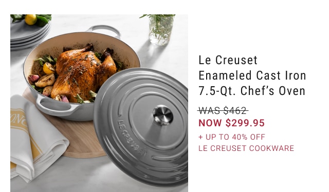 Le Creuset enameled cast iron 7.5–Qt. chef's oven - was $462, now $299.95 - + up to 40% off le creuset cookware