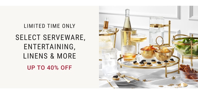 Limited time only - Select Serveware, Entertaining, Linens & More up to 40% off