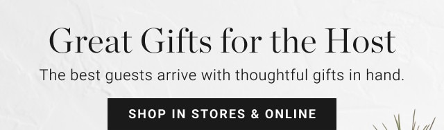 Great Gifts for the Host. The best guests arrive with thoughtful gifts in hand. SHOP IN STORES & ONLINE.
