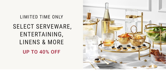 Limited time only. Select Serveware, Entertaining, Linens & More. Up to 40% off.