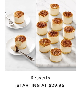 Desserts. Starting at $29.95.