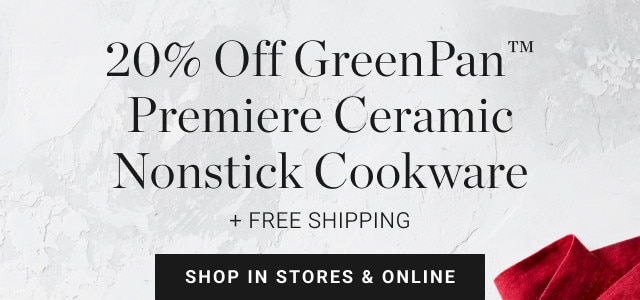 Spotlight on: 20% Off GreenPan™ Premiere Ceramic Nonstick Cookware. + Free Shipping. SHOP IN STORES & ONLINE.