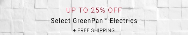 Up to 25% Off. Select GreenPan™ Electrics. + FREE SHIPPING.