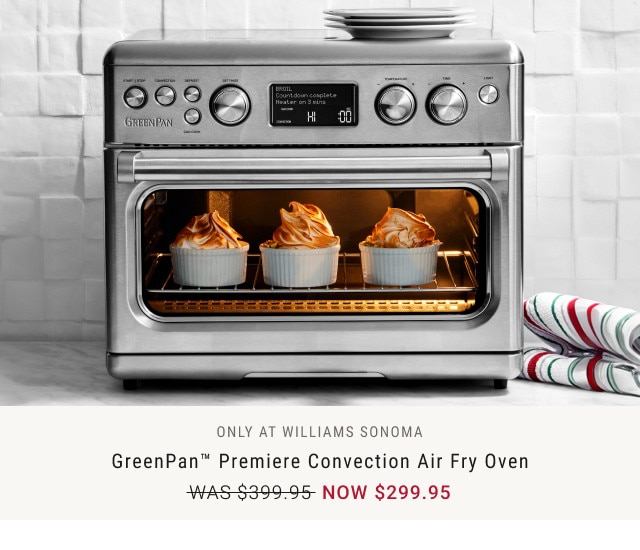 ONLY AT WILLIAMS SONOMA. GreenPan™ Premiere Convection Air Fry Oven. WAS $399.95. NOW $299.95.