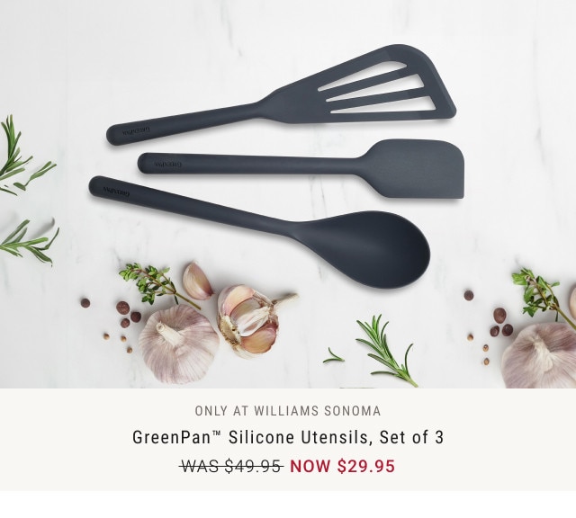 ONLY AT WILLIAMS SONOMA. GreenPan™ Silicone Utensils, Set of 3. WAS $49.95. NOW $29.95.