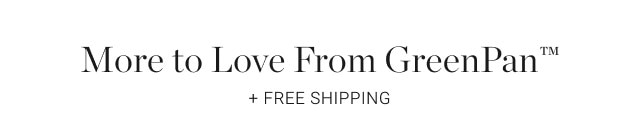 More to Love From GreenPan™ + Free shipping.