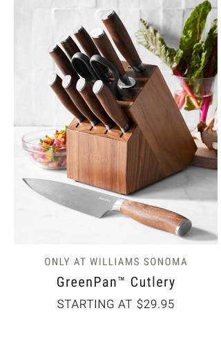 ONLY AT WILLIAMS SONOMA. GreenPan™ Cutlery. Starting at $29.95.