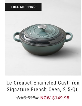 FREE SHIPPING. Le Creuset Enameled Cast Iron Signature French Oven, 2.5-Qt. WAS $284. NOW $149.95