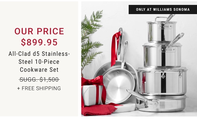 our price $899.95 All-Clad d5 Stainless-Steel 10-Piece Cookware Set + Free Shipping