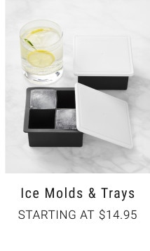 Ice Molds & Trays. Starting at $14.95.