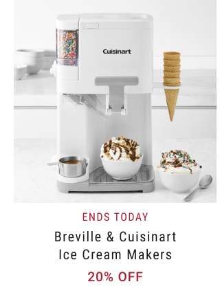 ENDS TODAY. Breville & Cuisinart Ice Cream Makers. 20% off.