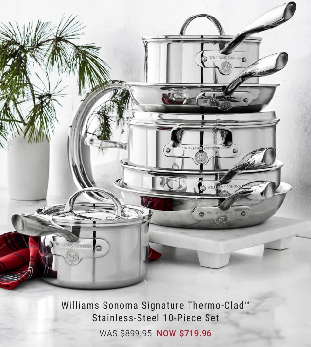 Williams Sonoma Signature Thermo-Clad™ Stainless-Steel 10-Piece Set - NOW $719.96