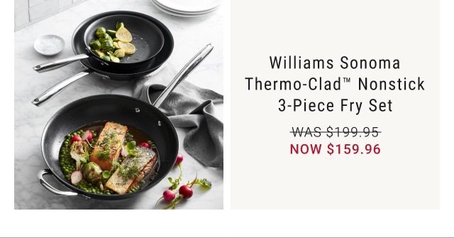 Williams Sonoma Thermo-Clad™ Nonstick 3-Piece Fry Set - now $159.96