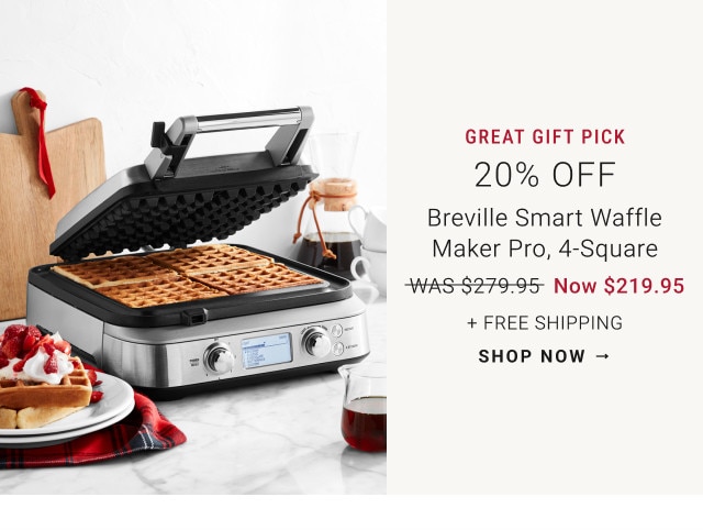 GREAT GIFT PICK. 20% Off. Breville Smart Waffle Maker Pro, 4-Square. WAS $279.95. Now $219.95. + Free Shipping. SHOP NOW →